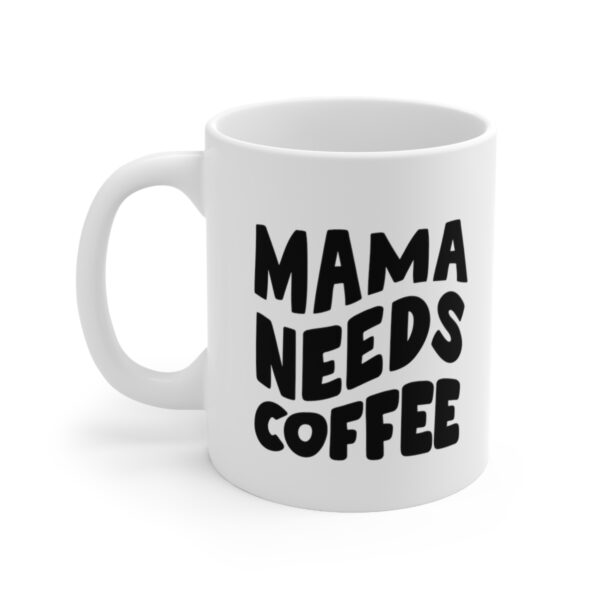 Mama Needs Coffee – White Ceramic Mug Cup 11 oz for Mother – Mothers day gift