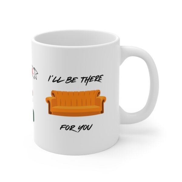 I will be there for you – White Ceramic Mug Cup 11 oz Gift for Friends