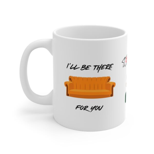 I will be there for you – White Ceramic Mug Cup 11 oz Gift for Friends - Image 3