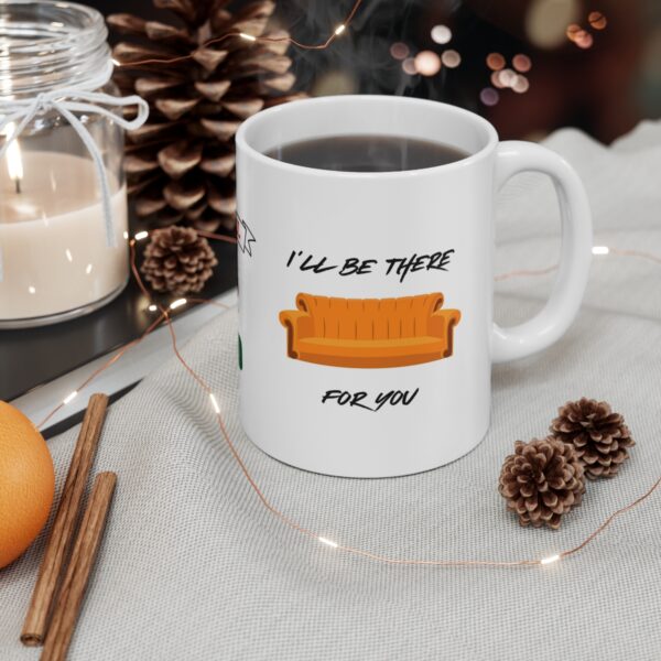 I will be there for you – White Ceramic Mug Cup 11 oz Gift for Friends - Image 4