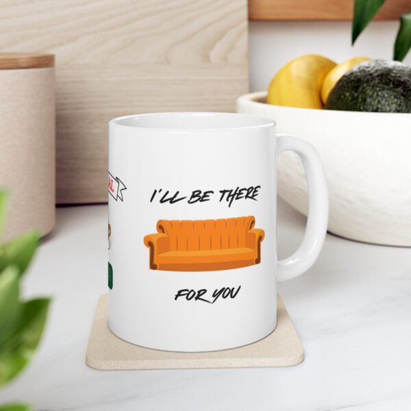 I will be there for you – White Ceramic Mug Cup 11 oz Gift for Friends - Image 7