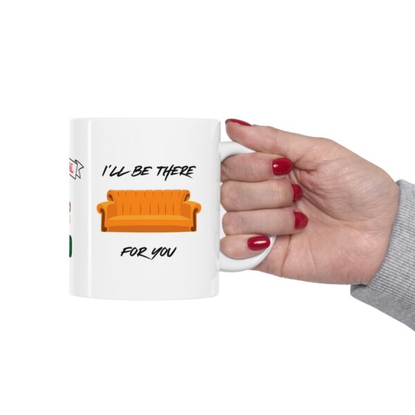 I will be there for you – White Ceramic Mug Cup 11 oz Gift for Friends - Image 12