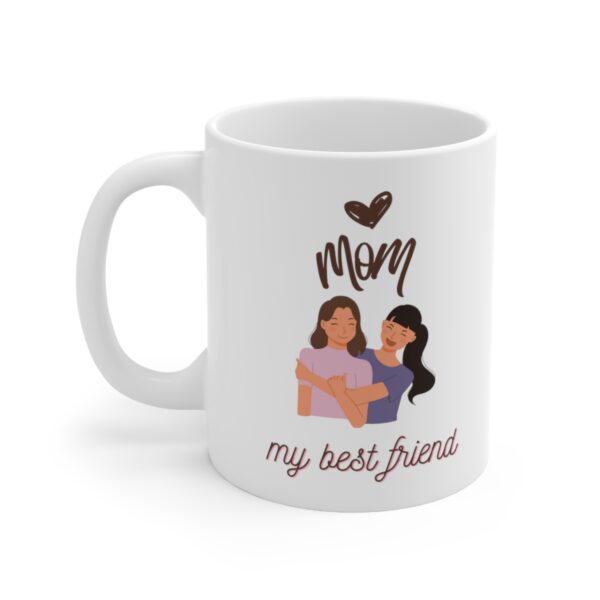 Mom My Best Friend Forever – White Ceramic Mug Cup 11 oz for Mother – Mothers day gift - Image 3