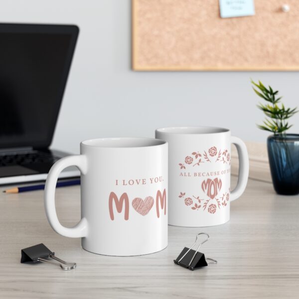 All Because of You - I love You Mom– White Ceramic Mug Cup 11 oz for Mother – Mothers day gift - Image 5