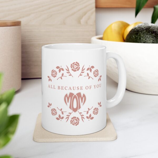 All Because of You - I love You Mom– White Ceramic Mug Cup 11 oz for Mother – Mothers day gift - Image 7