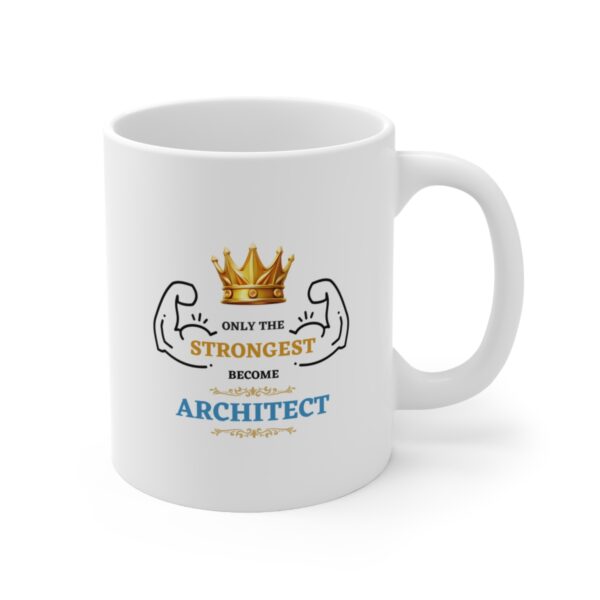 Only the Strongest become Architect – White Ceramic Mug Cup 11 oz Gift for Architects