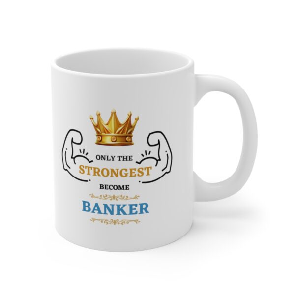 Only the Strongest become Banker – White Ceramic Mug Cup 11 oz Gift for Bankers