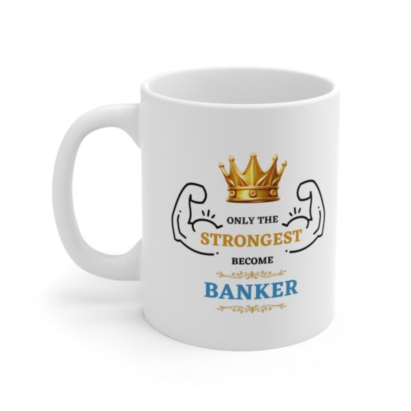 Only the Strongest become Banker – White Ceramic Mug Cup 11 oz Gift for Bankers - Image 3