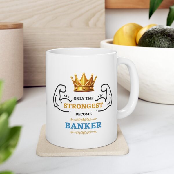 Only the Strongest become Banker – White Ceramic Mug Cup 11 oz Gift for Bankers - Image 7