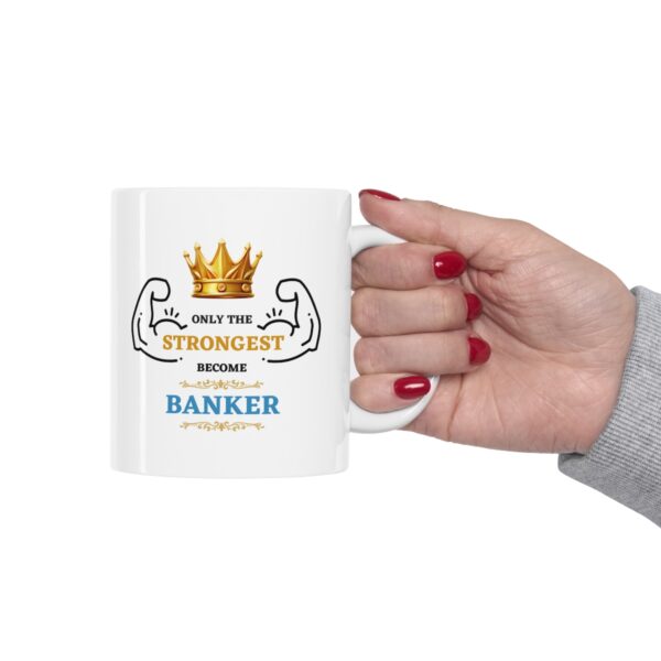 Only the Strongest become Banker – White Ceramic Mug Cup 11 oz Gift for Bankers - Image 12