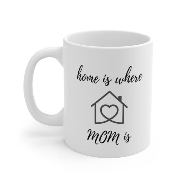 Home is where Mom is – White Ceramic Mug Cup 11 oz for Mother – Mothers day gift - Image 3