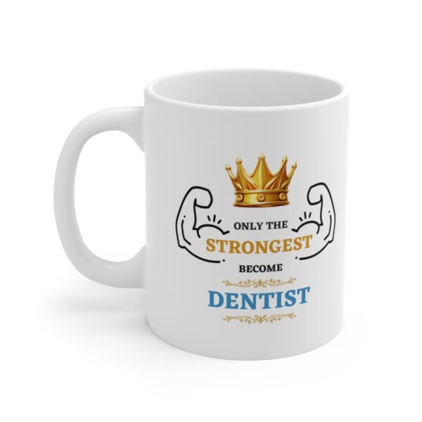 Only the Strongest become Dentist – White Ceramic Mug Cup 11 oz Gift for Dentists - Image 3