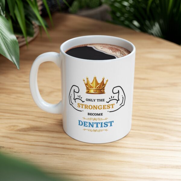 Only the Strongest become Dentist – White Ceramic Mug Cup 11 oz Gift for Dentists - Image 8