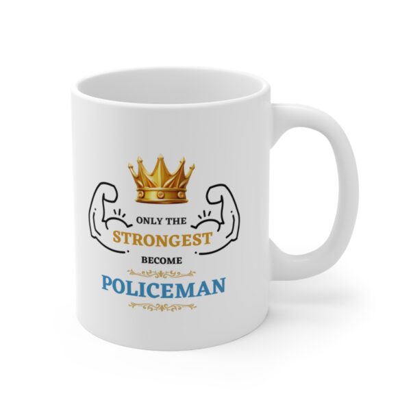 Only the Strongest become Policeman – White Ceramic Mug Cup 11 oz Gift for Policeman